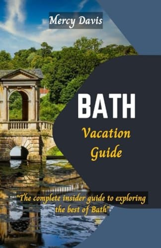 Bath Vacation Guide "The Complete Insider Guide to Exploring the Best of Bath"