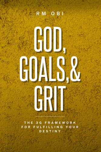 God, Goals, & Grit The 3G Framework for Fulfilling Your Destiny