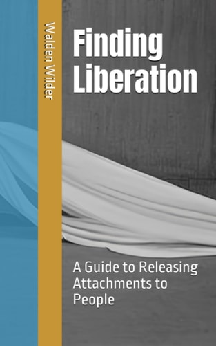 Finding Liberation A Guide to Releasing Attachments to People