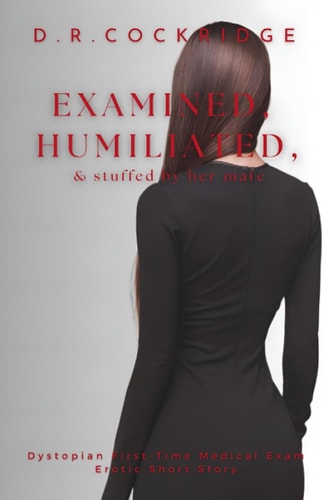 Examined, Humiliated & Stuffed by Her Mate Dystopian First-Time Medical Exam Erotic Short Story