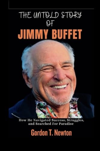 The Untold Story of Jimmy Buffet How He Navigated Success, Struggles, and Searched For Paradise
