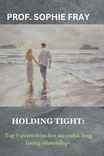 Holding Tight Top 5 Secrets from Five Successful, Long Lasting Relationships