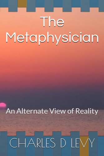 The Metaphysician An Alternate View of Reality