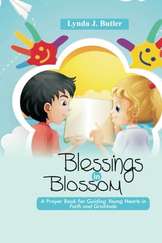 Blessings in Blossom A Prayer Book for Guiding Young Hearts in Faith and Gratitude