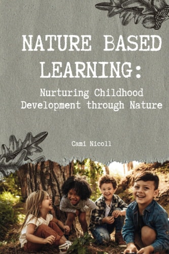 Nature Based Learning Nurturing Childhood Development Through Nature