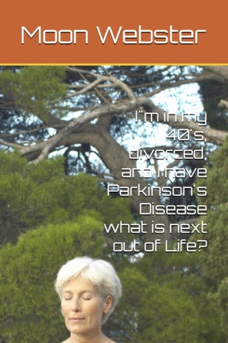 I"m in My 40's, Divorced, and I Have Parkinson's Disease what is Next Out of Life?