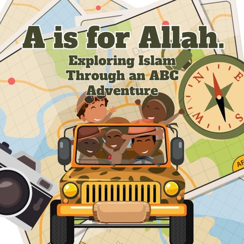 A is for Allah Exploring Islam Through An ABC Adventure