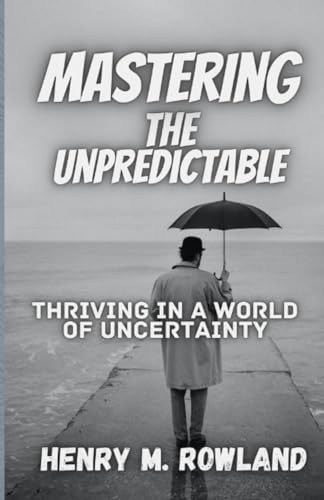 Mastering the Unpredictable Thriving in a World of Uncertainty