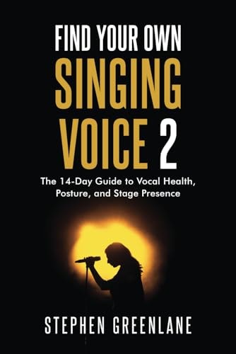 Find Your Own Singing Voice 2 The 14-Day Guide to Vocal Health, Posture, and Stage Presence