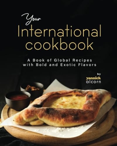 Your International Cookbook A Book of Global Recipes with Bold and Exotic Flavors