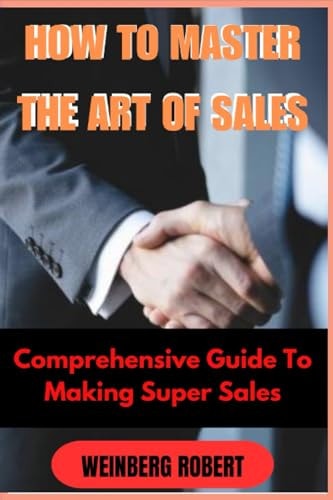 How to Master the Art of Sales Comprehensive Guide on Making Super Sales