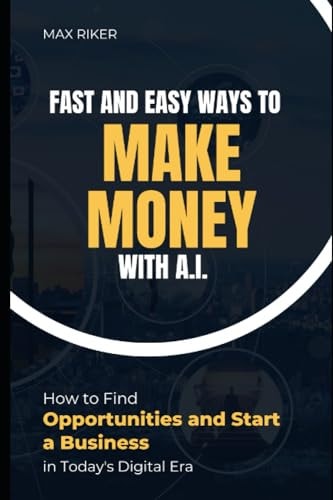 Fast And Easy Ways To Make Money With A.I. How To Find Opportunities & Start A Business