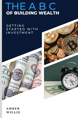 The ABC of Building Wealth Getting Started with Investment