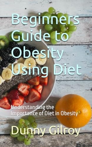 Beginners Guide to Obesity Using Diet Understanding the Importance of Diet in Obesity