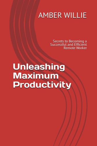 Unleashing Maximum Productivity Secrets to Becoming a Successful and Efficient Remote Worker