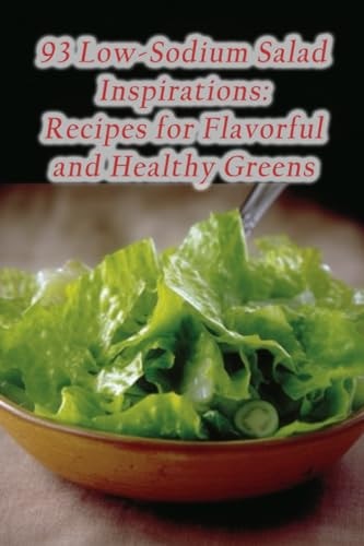 93 Low-Sodium Salad Inspirations Recipes for Flavorful and Healthy Greens