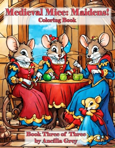 Medieval Mice Maidens!: A Coloring Book of Elegant Mice.