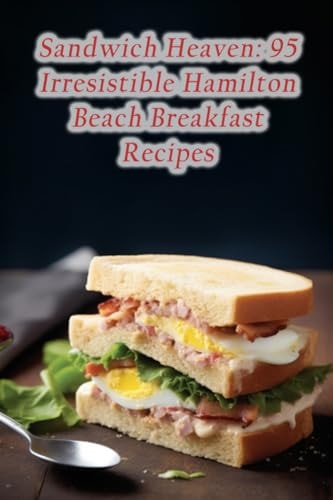 Sandwich Heaven 95 Irresistible Hamilton Beach Breakfast Recipes