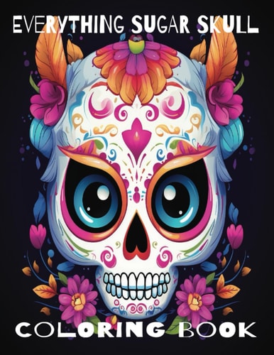 Everything Sugar Skull Coloring Book