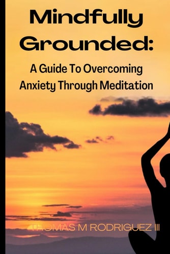 Mindfully Grounded A Guide to Overcoming Anxiety Through Meditation