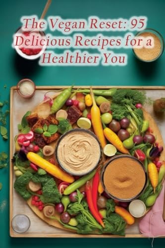 The Vegan Reset 95 Delicious Recipes for a Healthier You