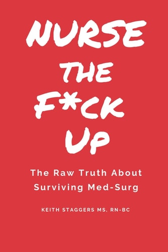 Nurse the F*ck Up The Raw Truth About Surviving Med-Surg