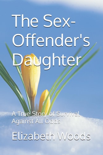The Sex-Offender's Daughter A True Story of Survival Against All Odds