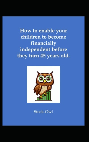 How to Enable Your Children to Become Financially Independent Before They Turn 45 Years Old.