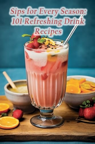 Sips for Every Season 101 Refreshing Drink Recipes