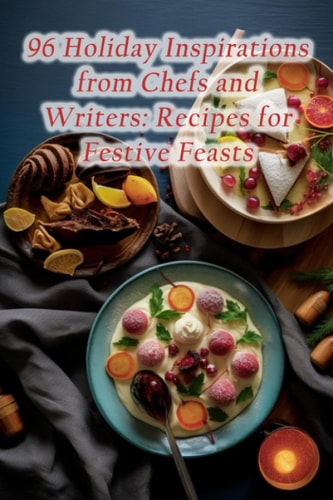 96 Holiday Inspirations from Chefs and Writers Recipes for Festive Feasts