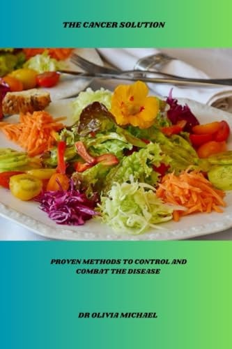 The Cancer Solution Proven Methods to Control and Combat the Disease