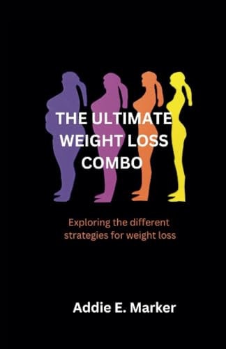 The Ultimate Weight Loss Combo Exploring The Different Strategies For Weight Loss