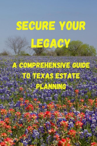Secure Your Legacy A Comprehensive Guide to Texas Estate Planning