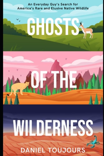 Ghosts of the Wilderness An Everyday Guy's Search for America's Rare and Elusive Wildlife