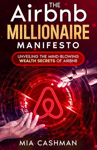 The Airbnb Millionaire Manifesto Unveiling the Mind-Blowing Wealth Secrets of Airbnb