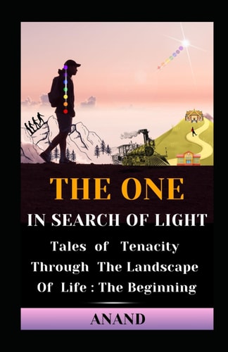 The One In Search of Light Tales of Tenacity Through The Landscape of Life: The Beginning