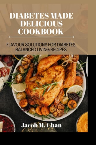 Diabetes Made Delicious Cookbook Flavour Solutions for Diabetes, Balanced Living Recipes