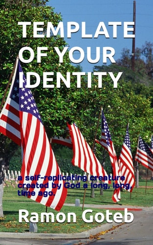 Template of Your Identity A Self-replicating Creature Created by God a Long, Long, Time Ago.