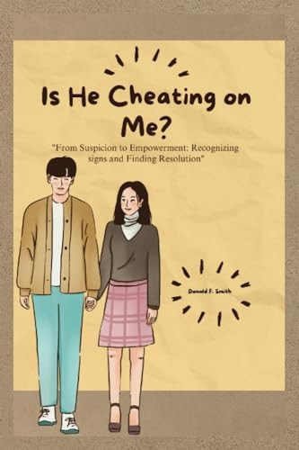 Is He Cheating on Me? From Suspicion to Empowerment: Recognizing Signs and Finding Resolution
