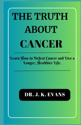 The Truth about Cancer Learn How to Defeat Cancer and Live a Longer, Healthier Life.