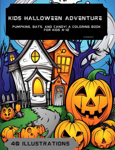 Kids Halloween Adventure Pumpkins, Bats, and Candy! A Coloring Book for Kids 4-12