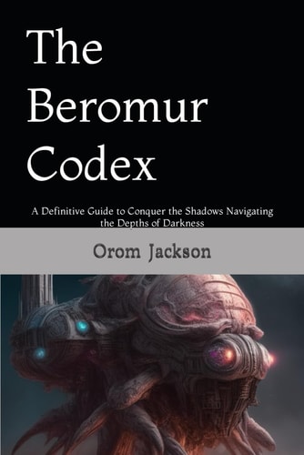 The Beromur Codex A Definitive Guide to Conquer the Shadows Navigating the Depths of Darkness