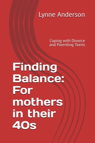 Finding Balance For Mothers in Their 40s: Coping with Divorce and Parenting Teens