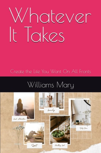 Whatever It Takes Create the Life You Want On All Fronts