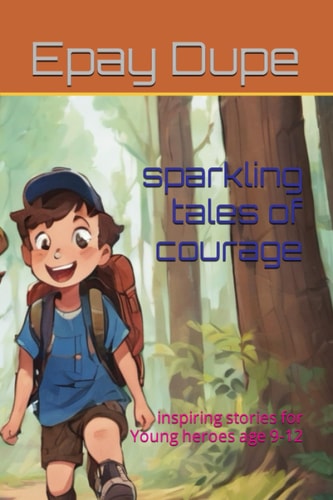 Sparkling Tales of Courage Inspiring Stories for Young Heroes Age 9-12