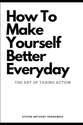 How To Make Yourself Better Everyday The Art of Taking Action