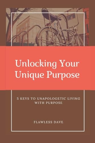 Unlocking Your Unique Purpose 5 Keys to Unapologetic Living with Purpose