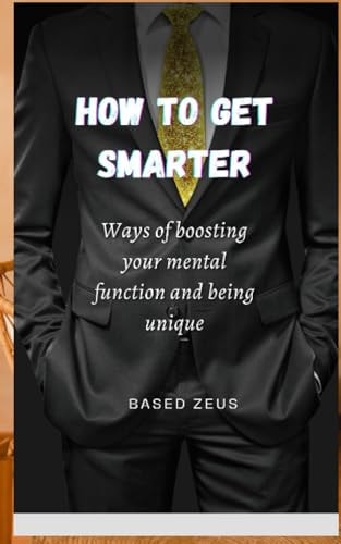 How to Get Smarter Ways of Boosting Your Mental Function and Being Unique