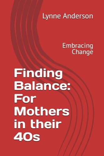 Finding Balance For Mothers in Their 40s: Embracing Change