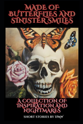 Made of Butterflies and Sinister Smiles A Collection of Inspiration and Nightmares